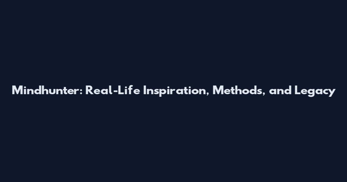 Mindhunter: Real-Life Inspiration, Methods, and Legacy