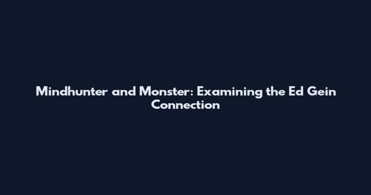Mindhunter and Monster: Examining the Ed Gein Connection