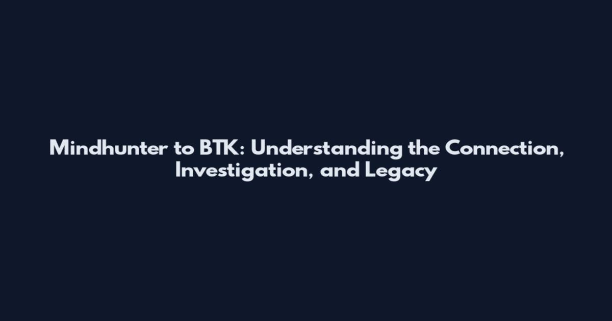 Mindhunter to BTK: Understanding the Connection, Investigation, and Legacy