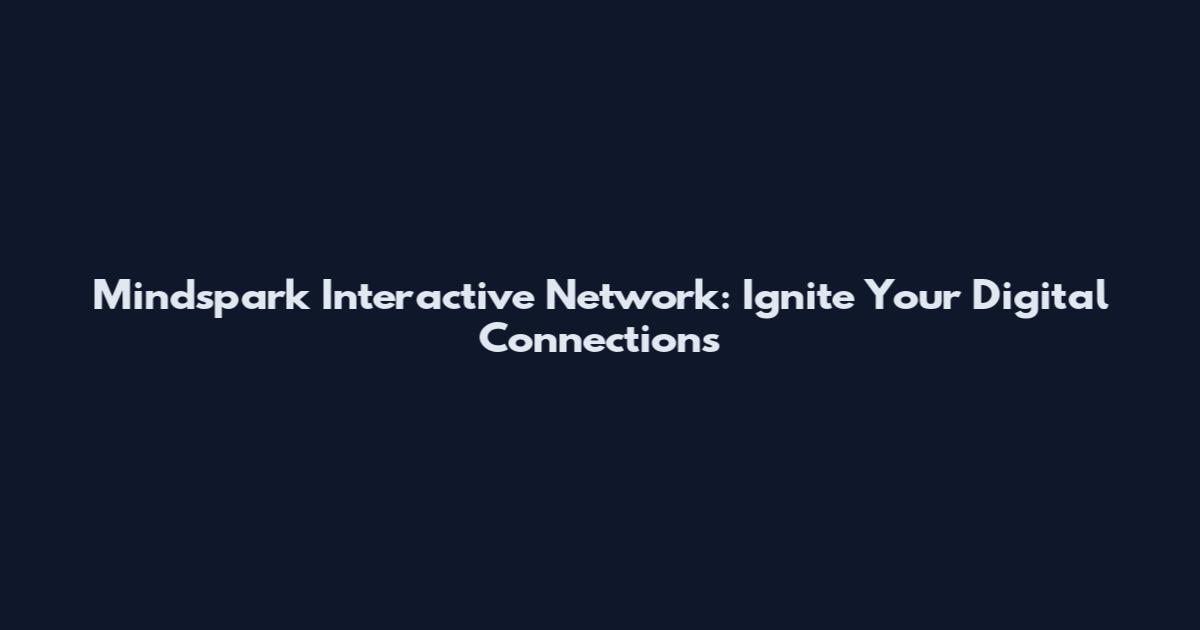 Mindspark Interactive Network: Ignite Your Digital Connections
