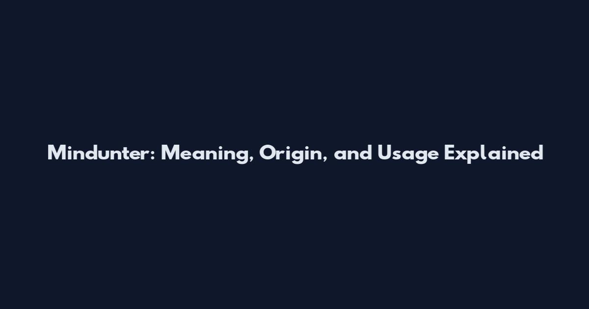 Mindunter: Meaning, Origin, and Usage Explained