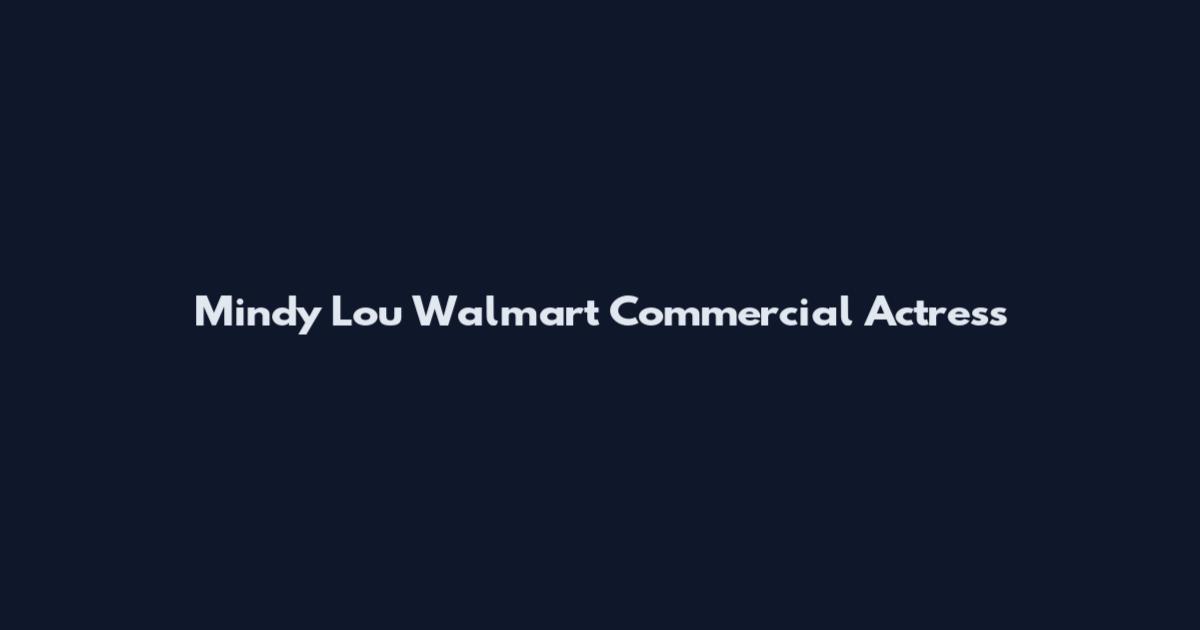 Mindy Lou Walmart Commercial Actress