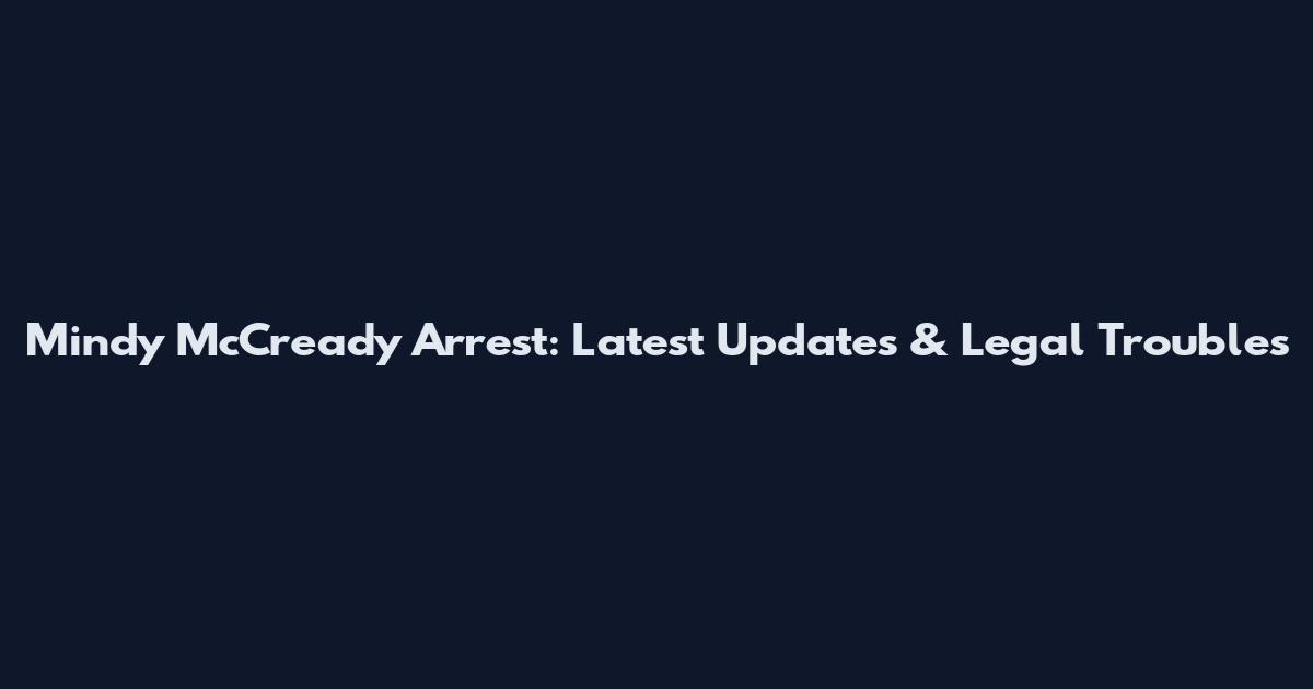 Mindy McCready Arrest: Latest Updates & Legal Troubles