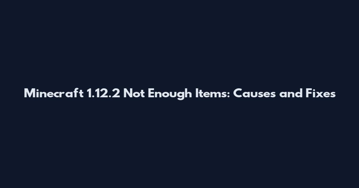 Minecraft 1.12.2 Not Enough Items: Causes and Fixes