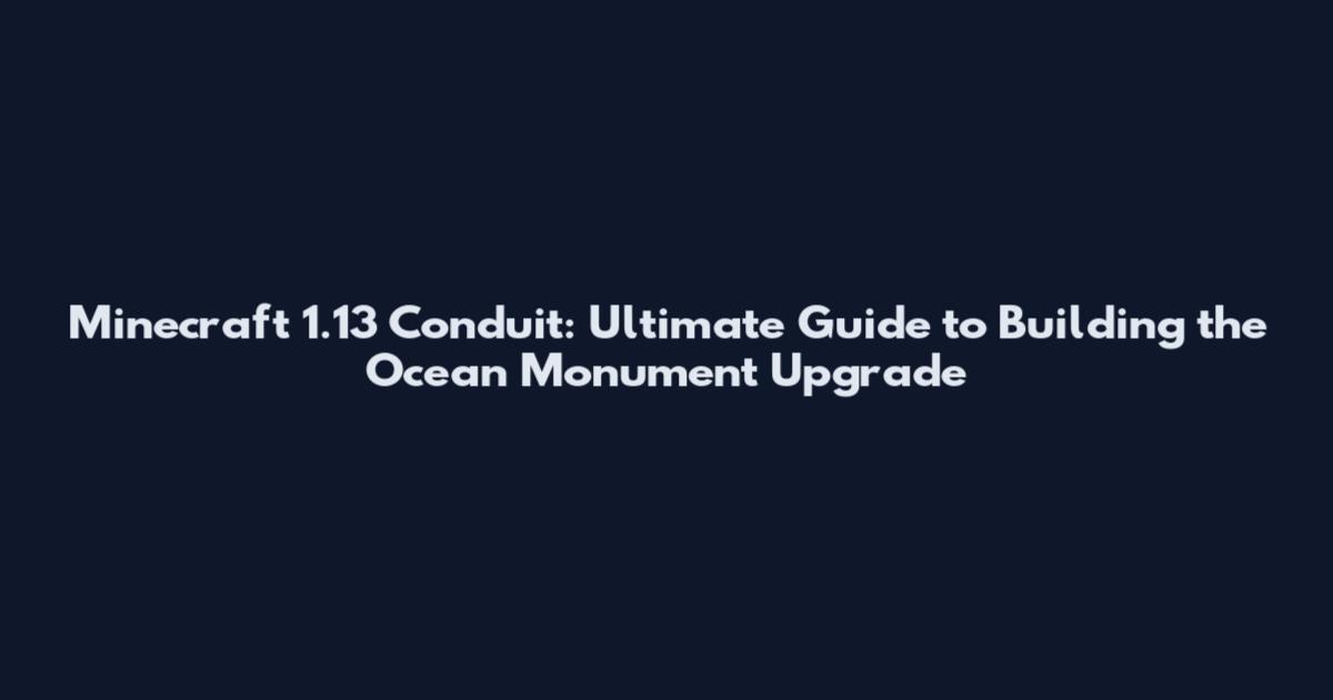Minecraft 1.13 Conduit: Ultimate Guide to Building the Ocean Monument Upgrade