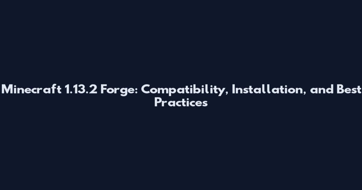 Minecraft 1.13.2 Forge: Compatibility, Installation, and Best Practices