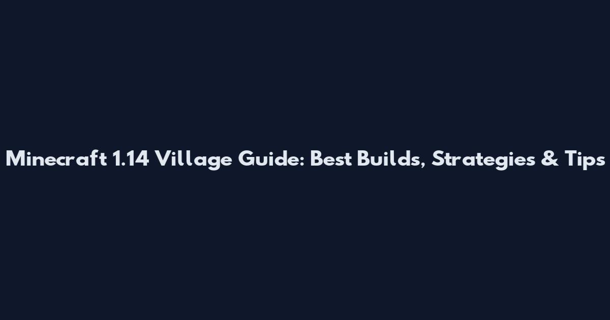 Minecraft 1.14 Village Guide: Best Builds, Strategies & Tips