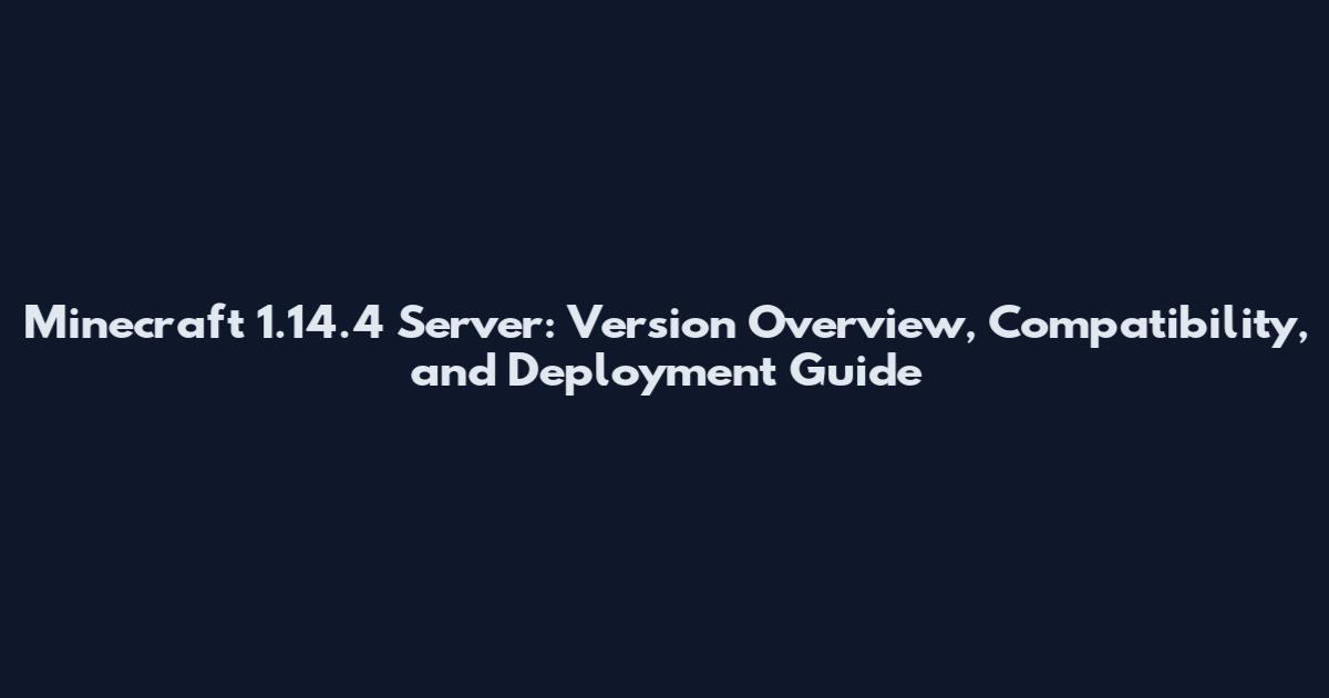 Minecraft 1.14.4 Server: Version Overview, Compatibility, and Deployment Guide