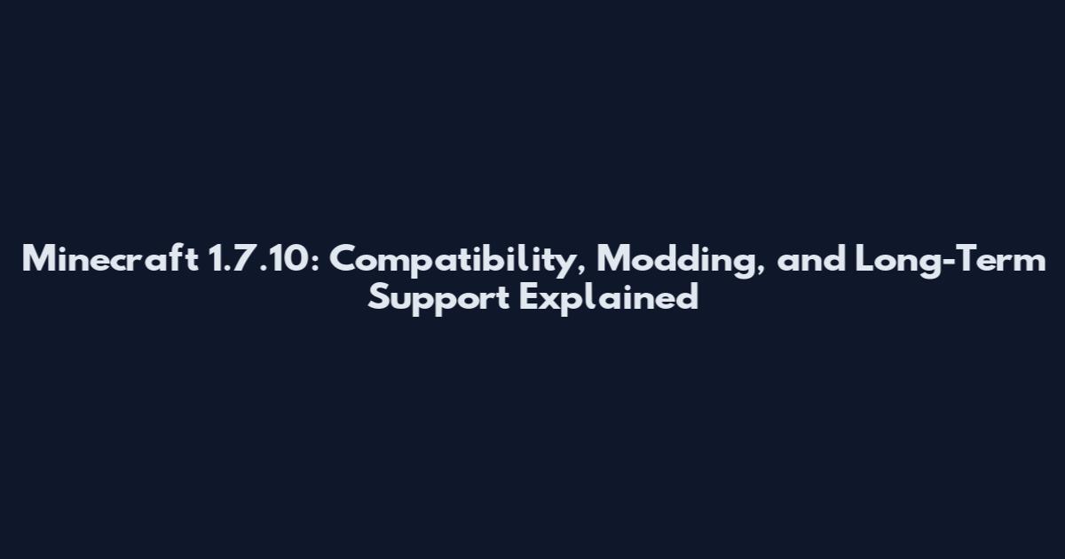 Minecraft 1.7.10: Compatibility, Modding, and Long-Term Support Explained