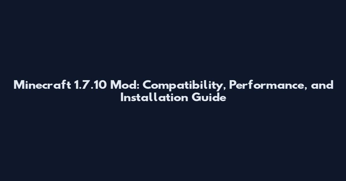 Minecraft 1.7.10 Mod: Compatibility, Performance, and Installation Guide
