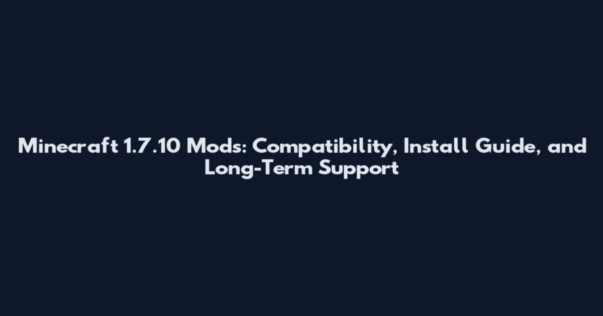 Minecraft 1.7.10 Mods: Compatibility, Install Guide, and Long-Term Support