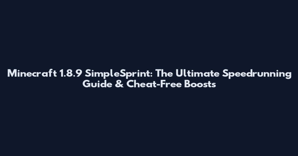 Minecraft 1.8.9 SimpleSprint: The Ultimate Speedrunning Guide & Cheat-Free Boosts