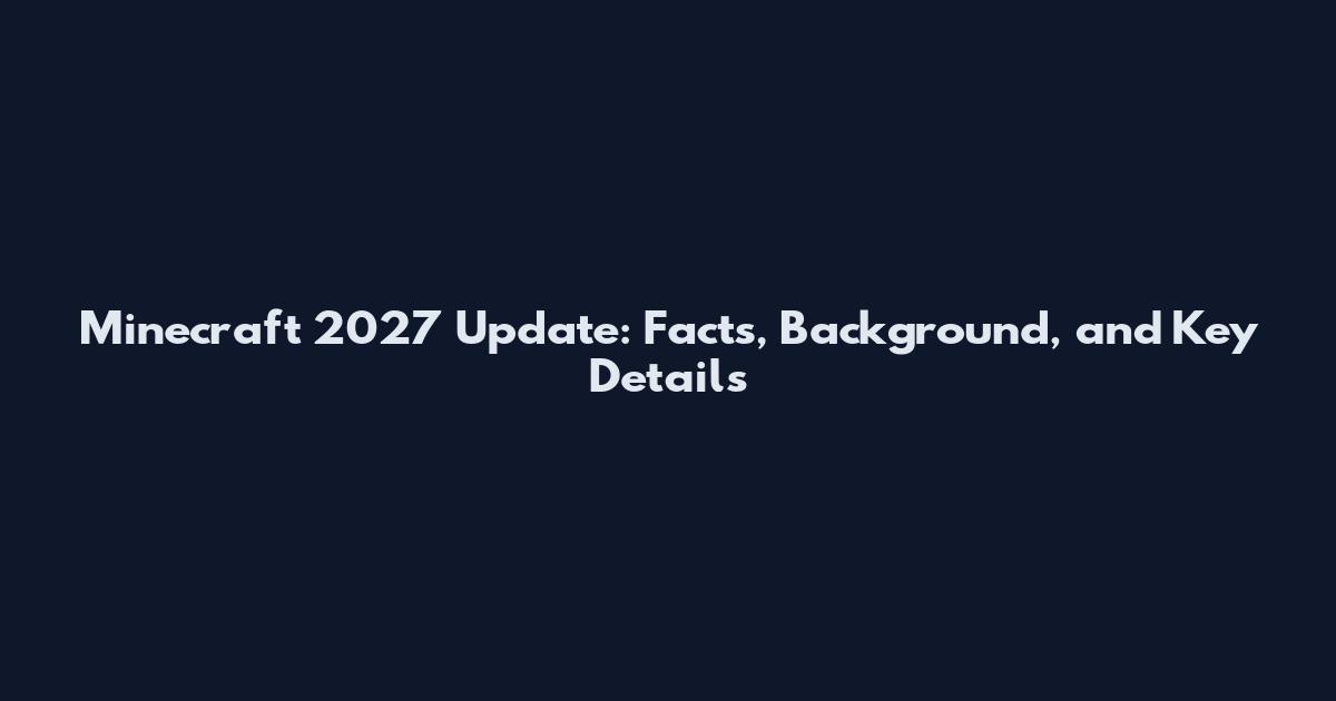Minecraft 2027 Update: Facts, Background, and Key Details
