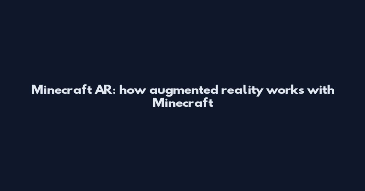 Minecraft AR: how augmented reality works with Minecraft