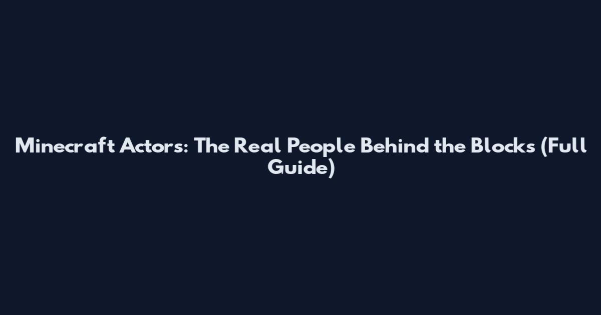 Minecraft Actors: The Real People Behind the Blocks (Full Guide)