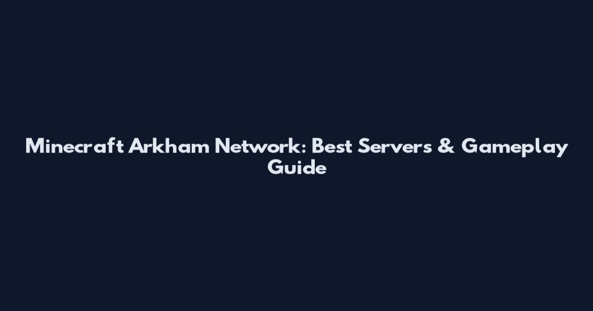 Minecraft Arkham Network: Best Servers & Gameplay Guide