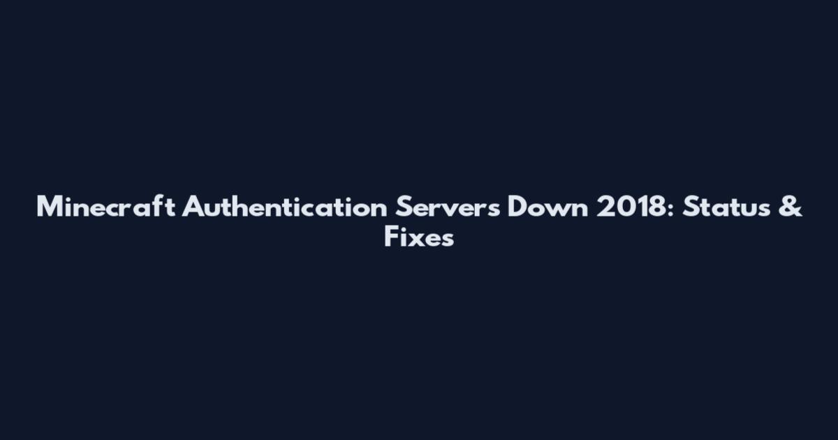 Minecraft Authentication Servers Down 2018: Status & Fixes