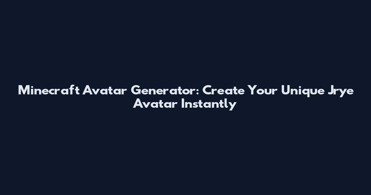 Minecraft Avatar Generator: Create Your Unique Jrye Avatar Instantly