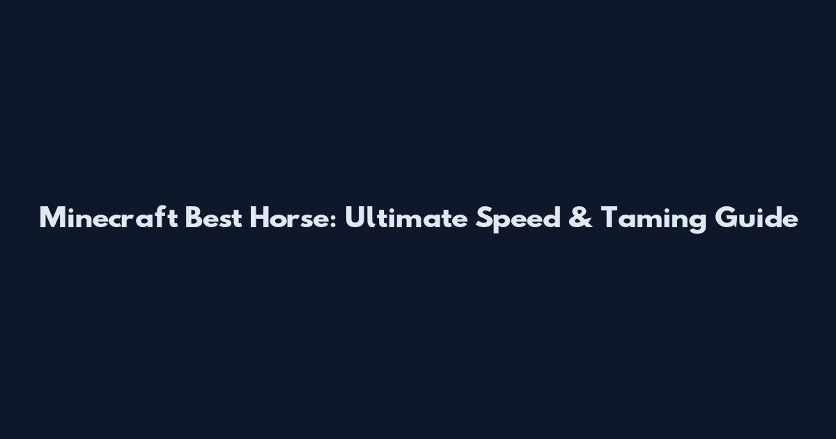 Minecraft Best Horse: Ultimate Speed & Taming Guide