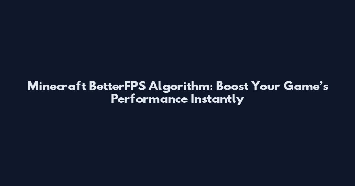 Minecraft BetterFPS Algorithm: Boost Your Game’s Performance Instantly