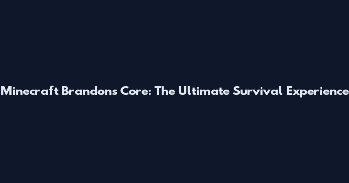 Minecraft Brandon's Core: The Ultimate Survival Experience