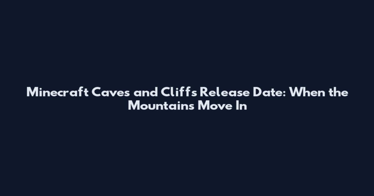 Minecraft Caves and Cliffs Release Date: When the Mountains Move In