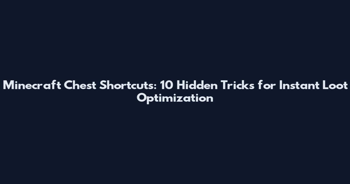 Minecraft Chest Shortcuts: 10 Hidden Tricks for Instant Loot Optimization