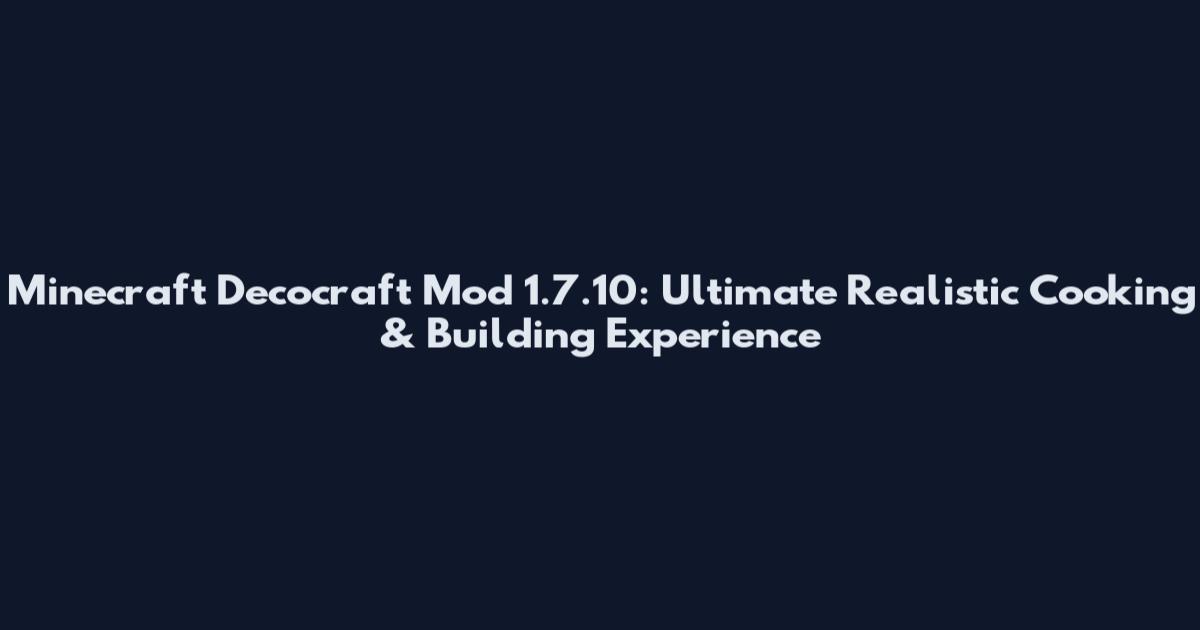 Minecraft Decocraft Mod 1.7.10: Ultimate Realistic Cooking & Building Experience