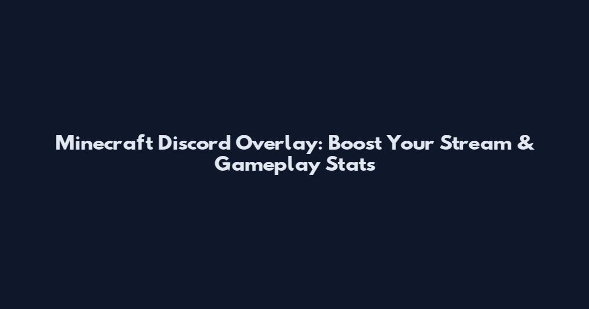 Minecraft Discord Overlay: Boost Your Stream & Gameplay Stats