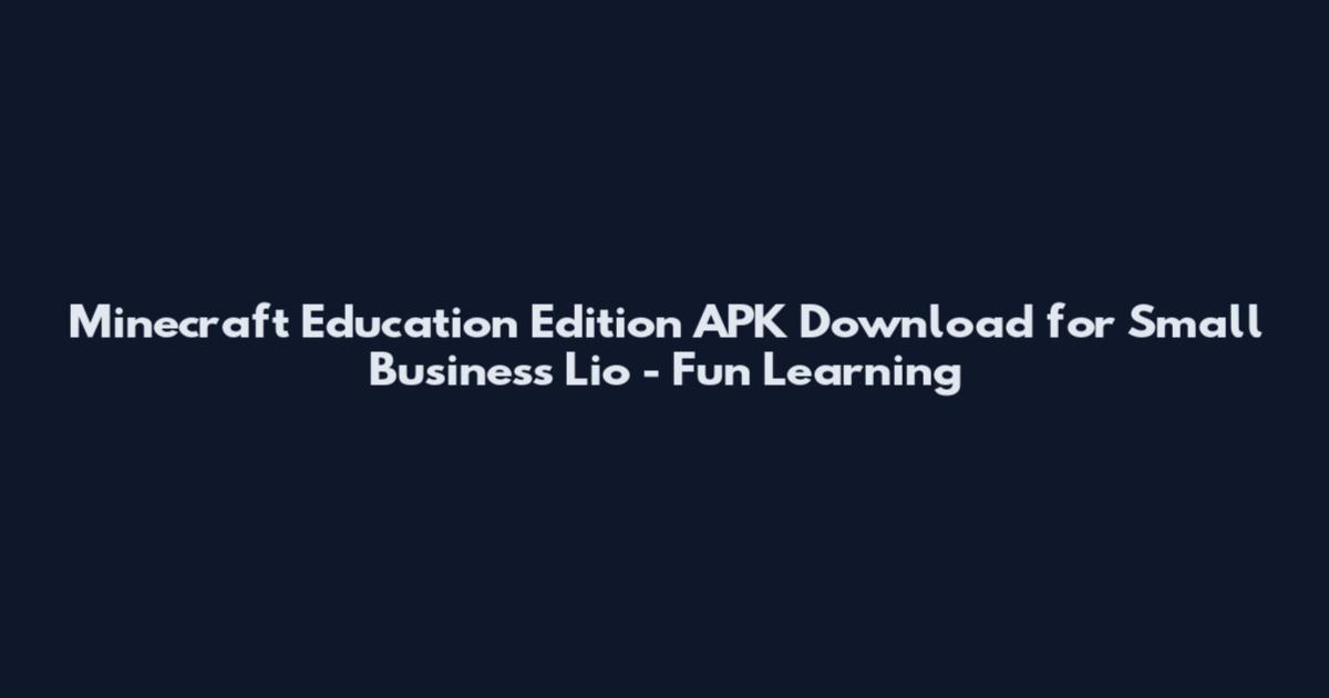 Minecraft Education Edition APK Download for Small Business Lio - Fun Learning