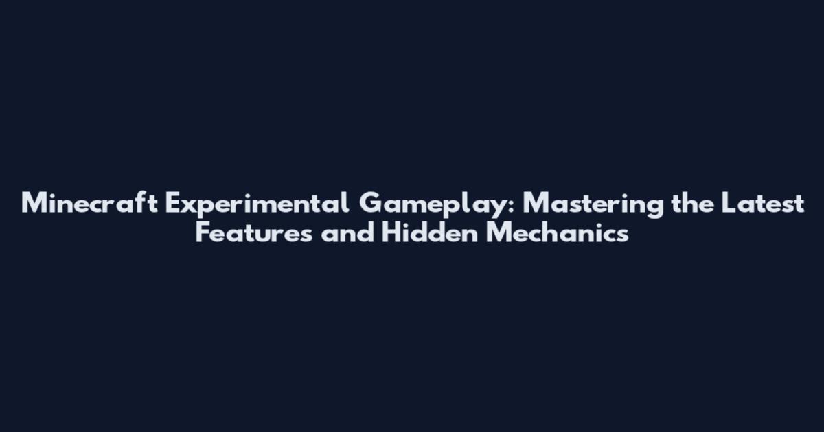 Minecraft Experimental Gameplay: Mastering the Latest Features and Hidden Mechanics