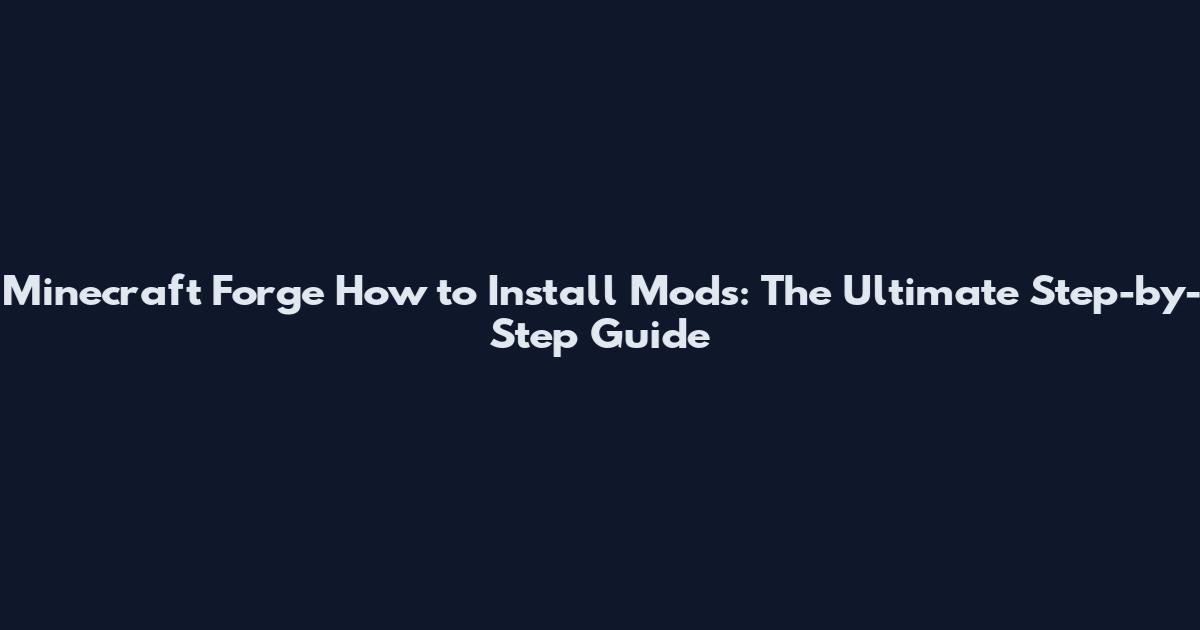 Minecraft Forge How to Install Mods: The Ultimate Step-by-Step Guide