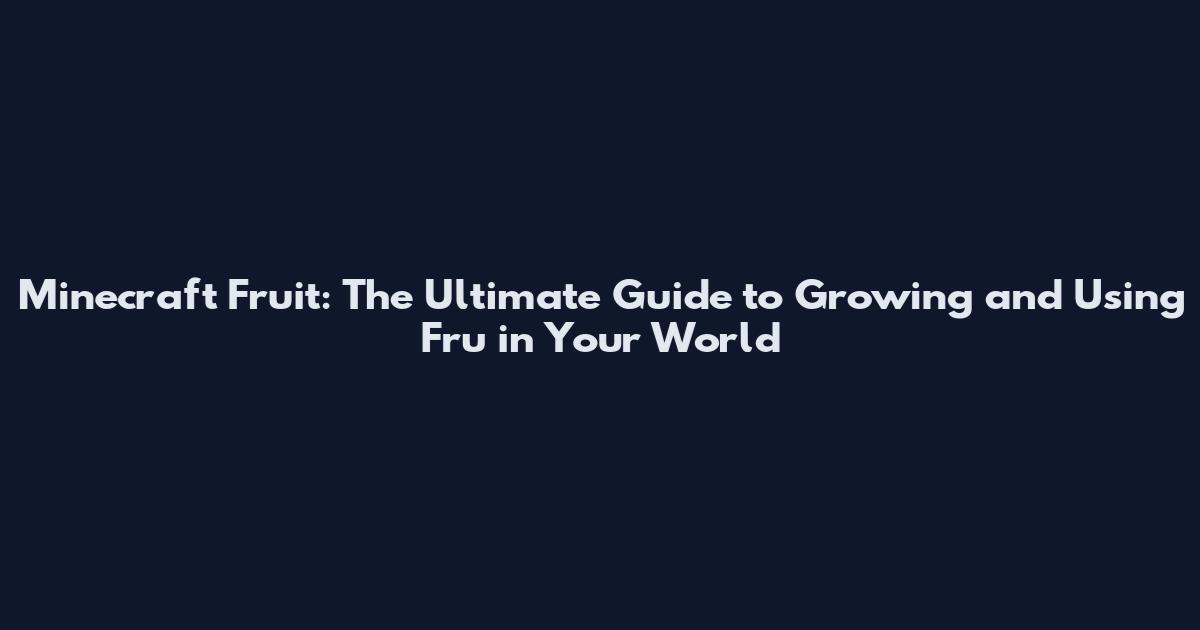 Minecraft Fruit: The Ultimate Guide to Growing and Using Fru in Your World