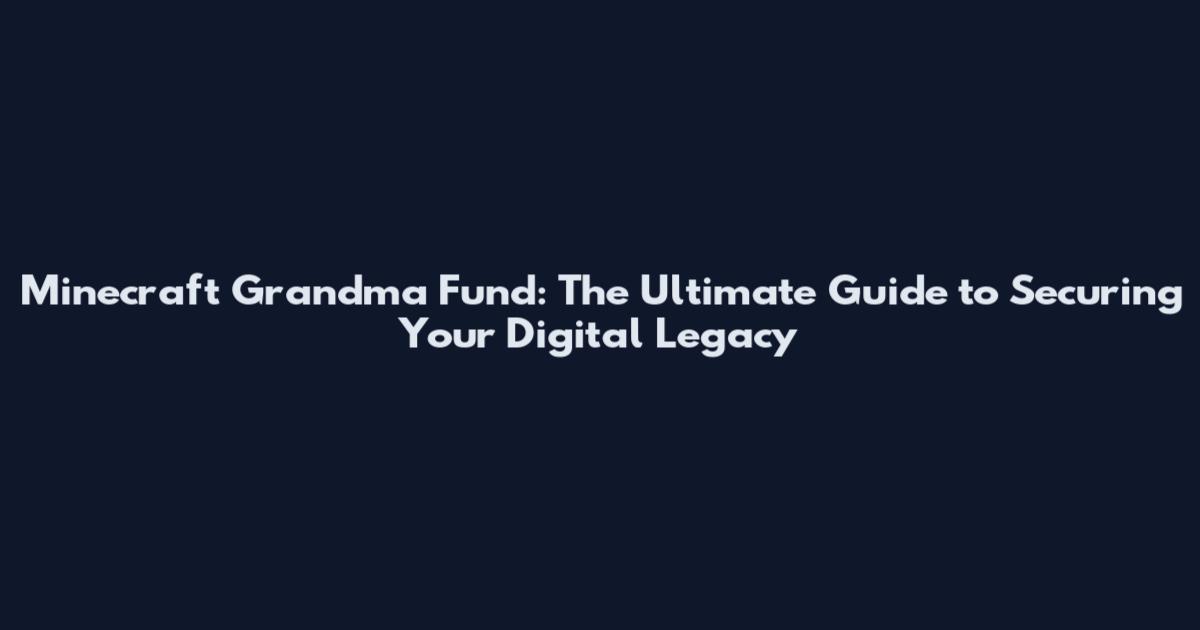 Minecraft Grandma Fund: The Ultimate Guide to Securing Your Digital Legacy