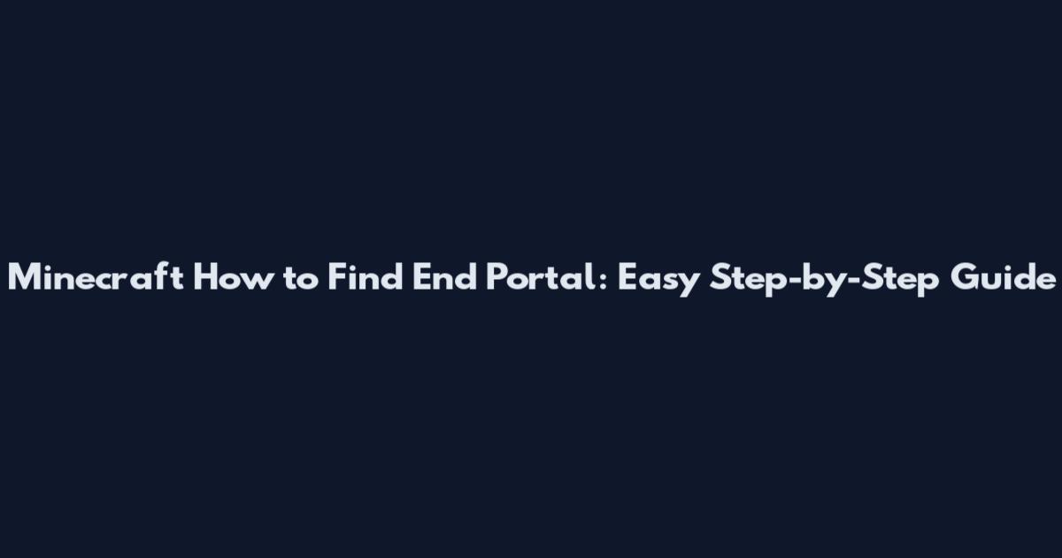 Minecraft How to Find End Portal: Easy Step-by-Step Guide