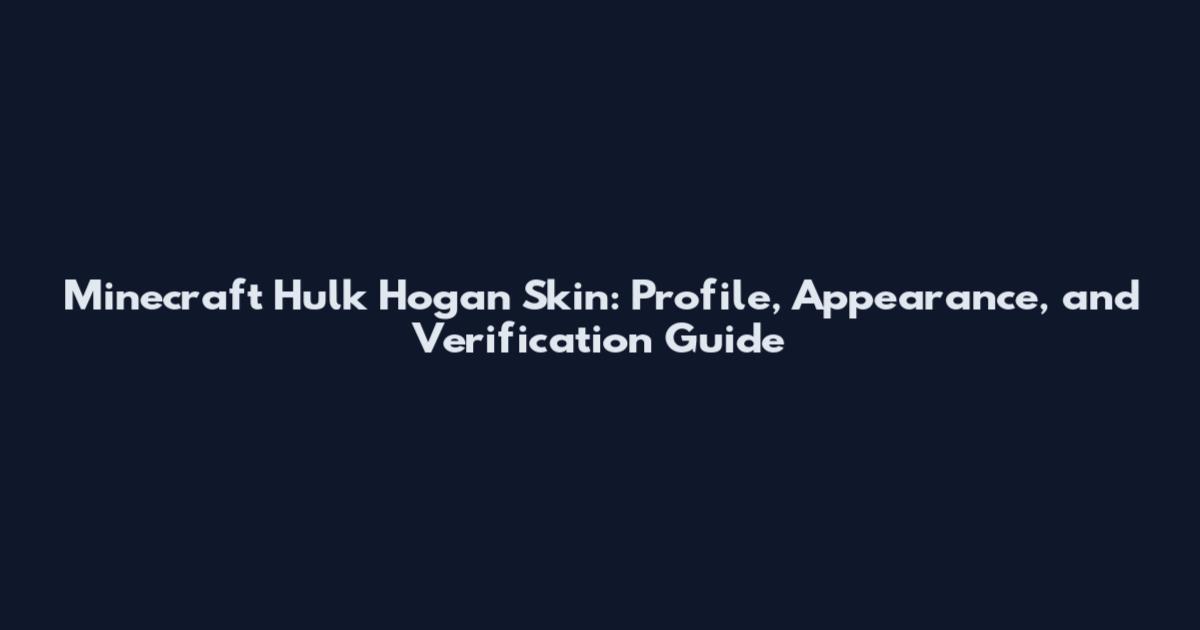 Minecraft Hulk Hogan Skin: Profile, Appearance, and Verification Guide