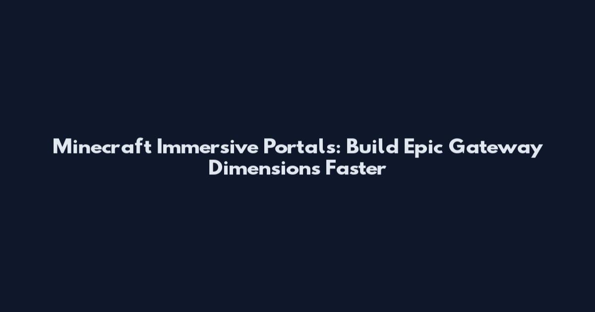 Minecraft Immersive Portals: Build Epic Gateway Dimensions Faster