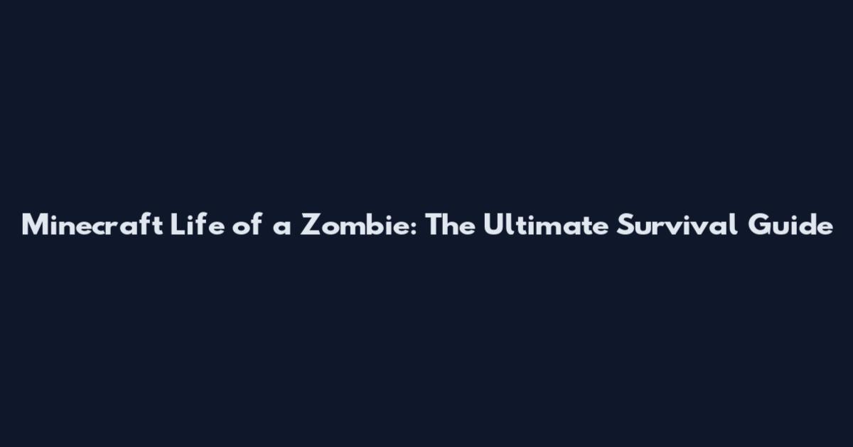Minecraft Life of a Zombie: The Ultimate Survival Guide