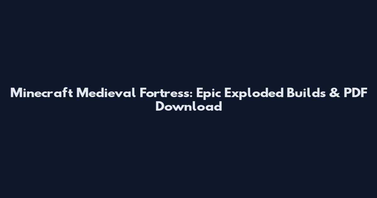 Minecraft Medieval Fortress: Epic Exploded Builds & PDF Download