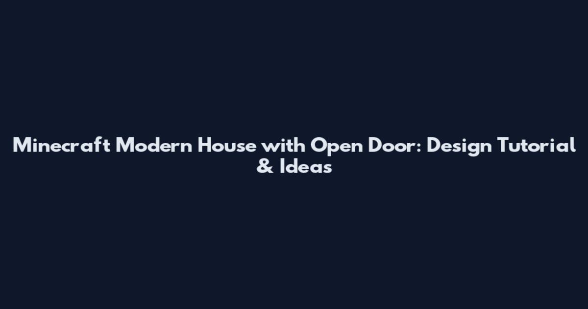 Minecraft Modern House with Open Door: Design Tutorial & Ideas