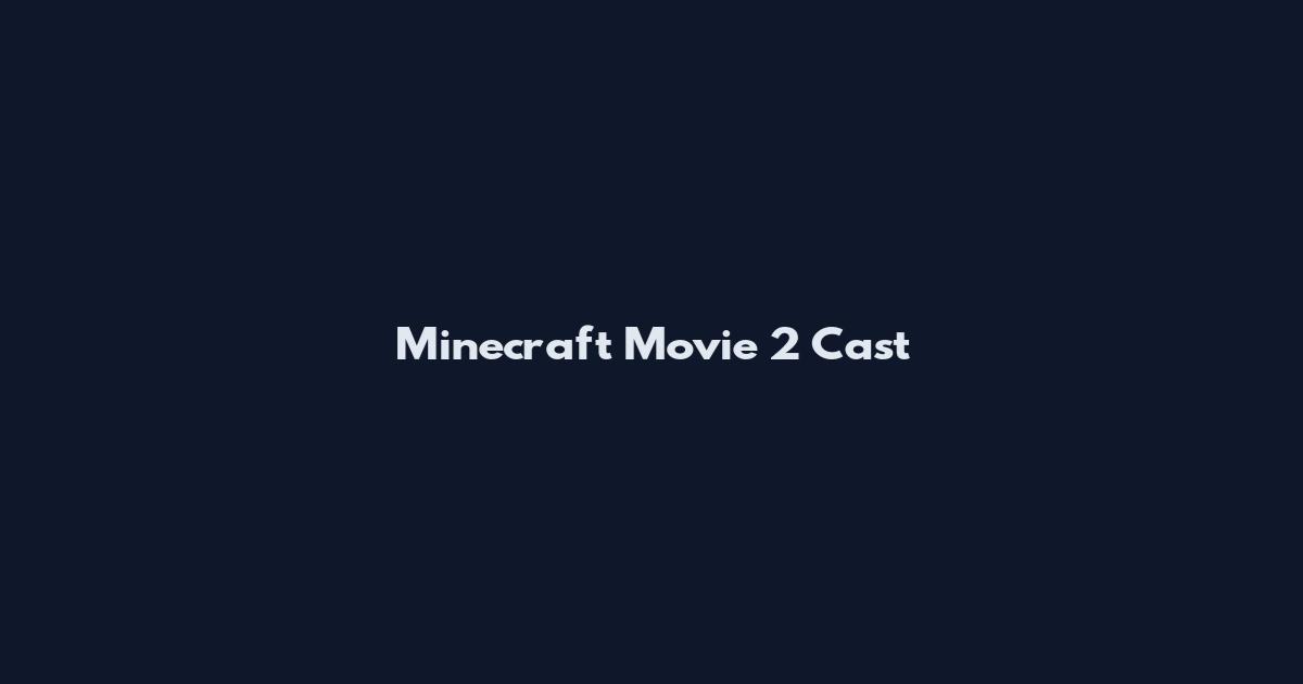 Minecraft Movie 2 Cast