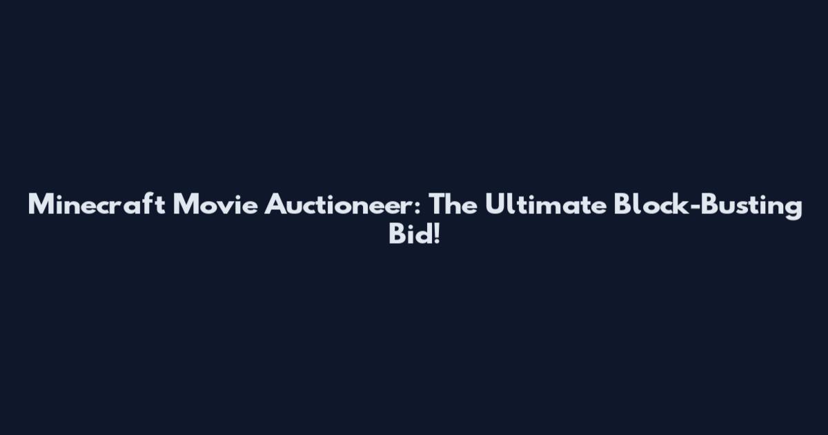 Minecraft Movie Auctioneer: The Ultimate Block-Busting Bid!