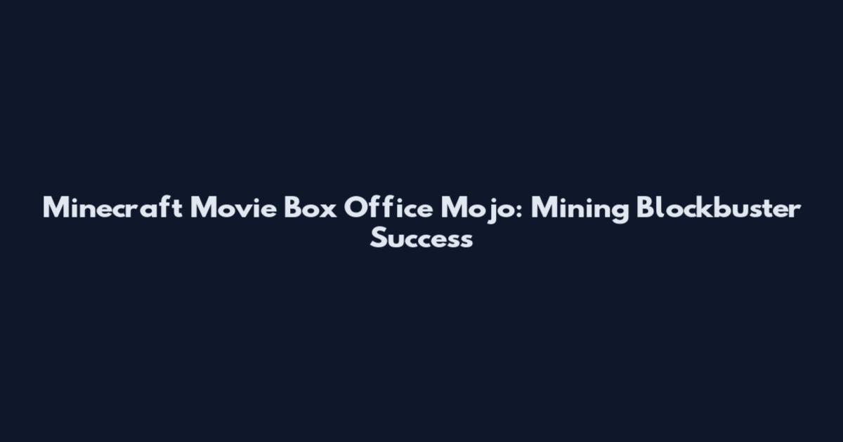 Minecraft Movie Box Office Mojo: Mining Blockbuster Success