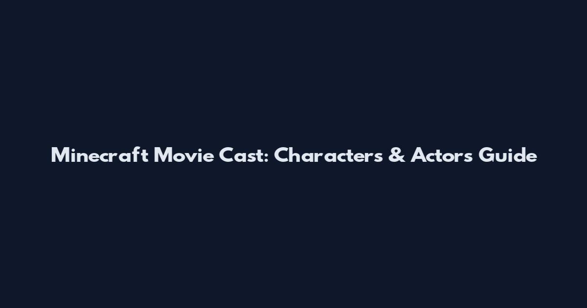 Minecraft Movie Cast: Characters & Actors Guide