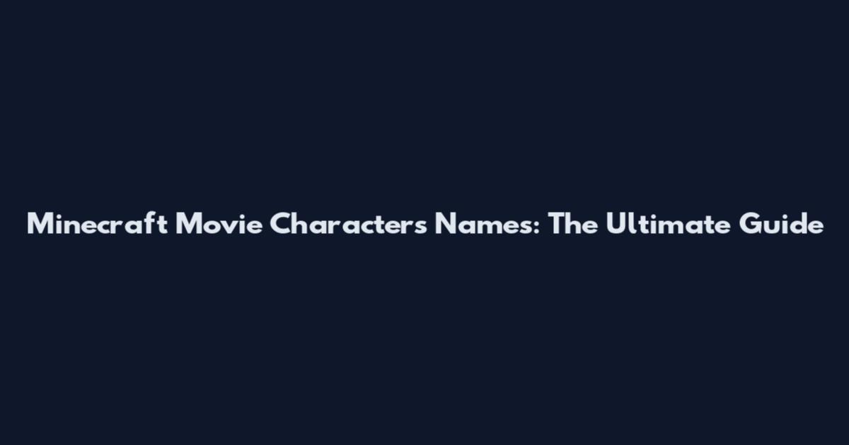 Minecraft Movie Characters Names: The Ultimate Guide