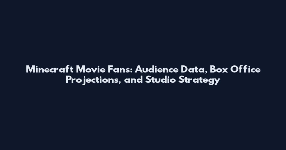 Minecraft Movie Fans: Audience Data, Box Office Projections, and Studio Strategy
