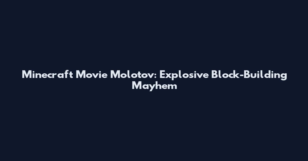 Minecraft Movie Molotov: Explosive Block-Building Mayhem