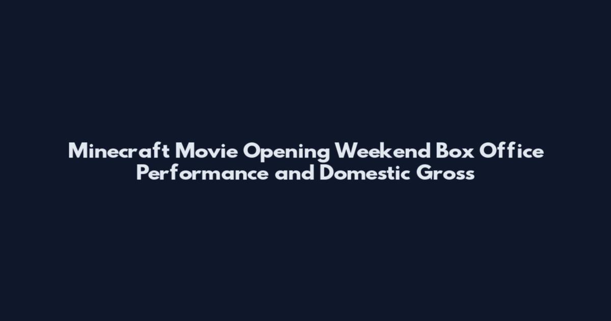 Minecraft Movie Opening Weekend Box Office Performance and Domestic Gross