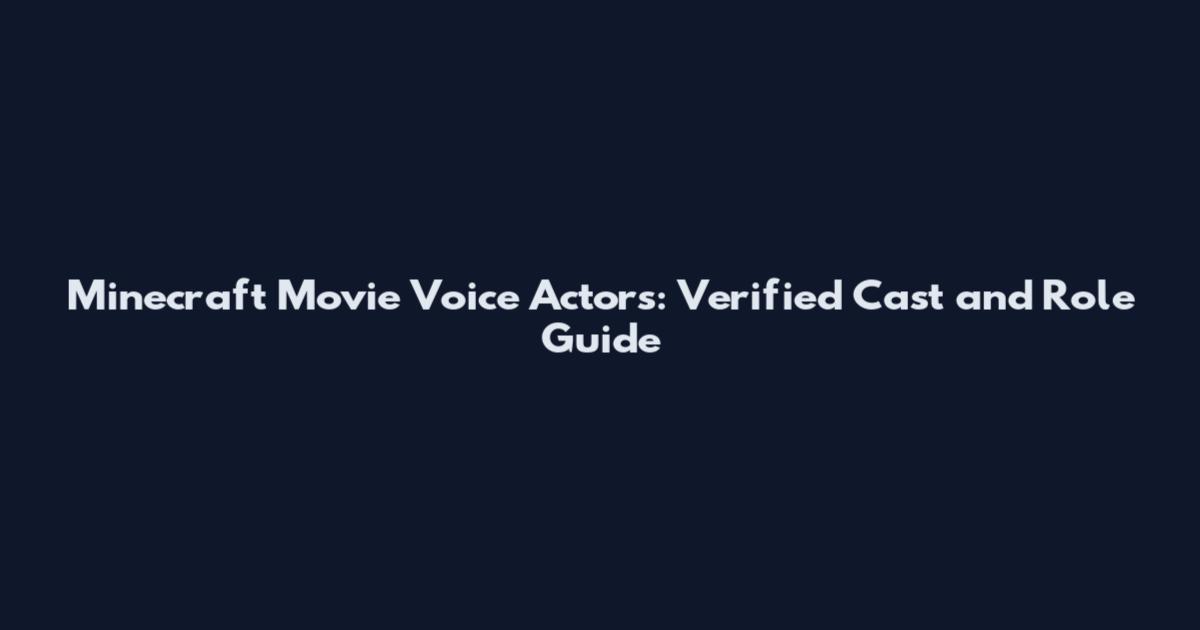 Minecraft Movie Voice Actors: Verified Cast and Role Guide