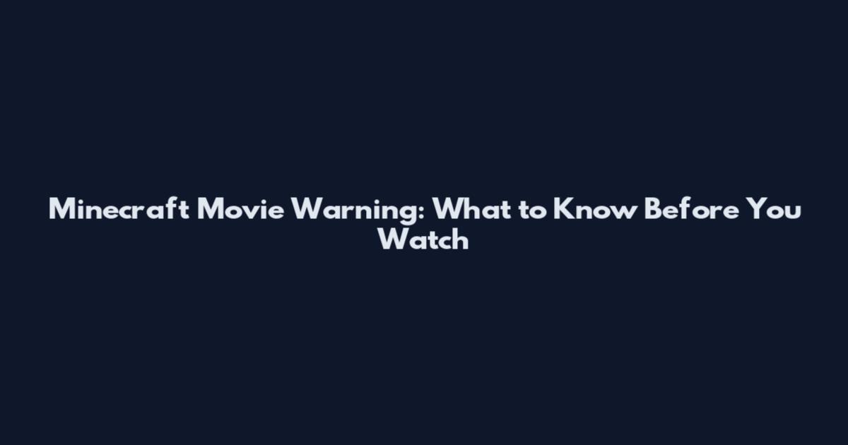 Minecraft Movie Warning: What to Know Before You Watch